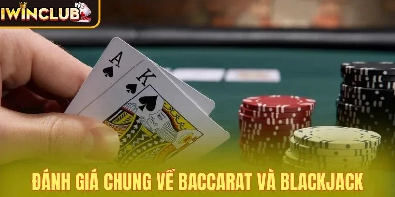 So sánh Baccarat và Blackjack qua cách nhìn khách quan