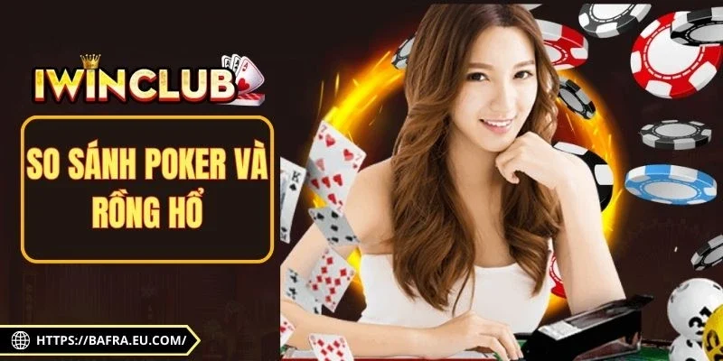 So Sánh Poker Và Rồng Hổ Chi Tiết, Dễ Dàng Chọn Lựa
